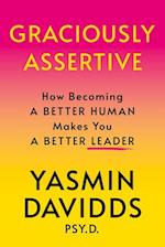 Graciously Assertive : How Becoming a Better Human Makes You a Better Leader 