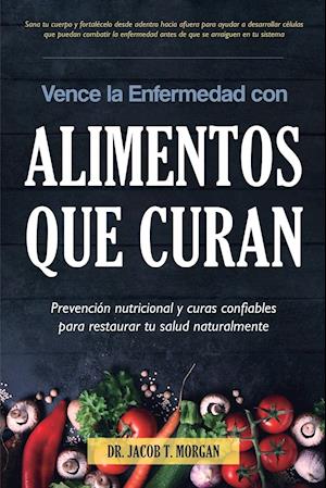 Vence la Enfermedad con Alimentos que Curan