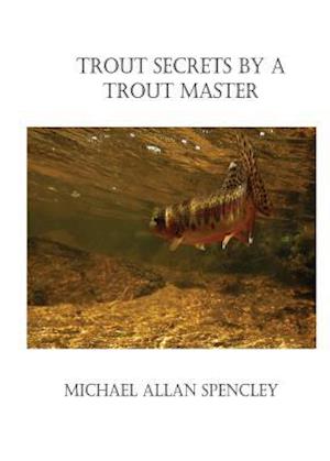 Spencley, M: Trout Secrets By A Trout Master