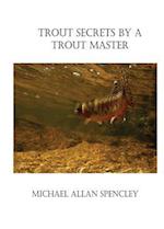 Spencley, M: Trout Secrets By A Trout Master