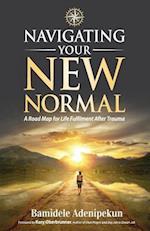 Navigating Your New Normal: A Road Map For Life Fulfilment After Trauma 