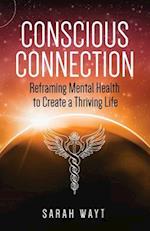 Conscious Connection: Reframing Mental Health to Create a Thriving Life 