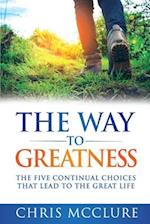 The Way To Greatness: The Five Continual Choices That Lead To The GREAT Life 