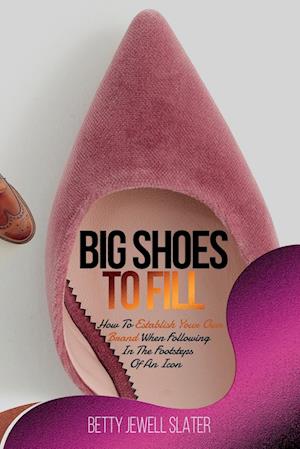 Big Shoes To Fill: How To Establish Your Own Brand When Following In The Footsteps of An Icon