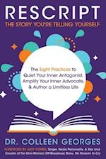 RESCRIPT the Story You're Telling Yourself: The Eight Practices to Quiet Your Inner Antagonist, Amplify Your Inner Advocate, & Author a Limitless Life