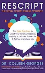 RESCRIPT the Story You're Telling Yourself: The Eight Practices to Quiet Your Inner Antagonist, Amplify Your Inner Advocate, & Author a Limitless Life