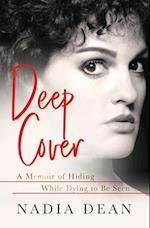 Deep Cover : A Memoir of Hiding While Dying to Be Seen