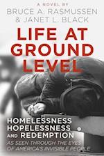 Life at Ground Level : Homelessness, Hopelessness and Redemption as seen through the eyes of America's invisible people