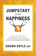 Jumpstart Your Happiness: Your Jolts to Prosperity, Motivation, & Living with Intention 