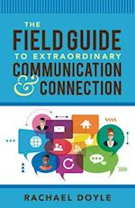 Field Guide to Extraordinary Communication and Connection 