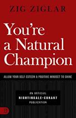 You're a Natural Champion: Allow Your Self Esteem and Positive Mindset to Shine 