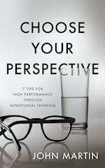 Choose Your Perspective: 7 Tips for High Performance through Intentional Thinking 