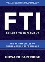 F.T.I. Failure to Implement: The 10 Principles of Phenomenal Performance 