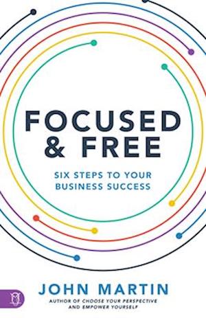 Focused and Free: Six Steps to Your Business Success