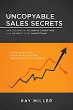 Uncopyable Sales Secrets: How to Create an Unfair Advantage and Outsell Your Competition 