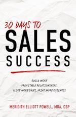 30 Days to Sales Success: Build More Profitable Relationships, Close More Sales, Drive More Business 