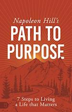 Napoleon Hill's Path to Purpose: 7 Steps to Living a Life That Matters 