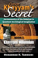 Omar Khayyam's Secret: Hermeneutics of the Robaiyat in Quantum Sociological Imagination: Book 2: Khayyami Millennium