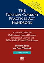 Foreign Corrupt Practices Act Handbook, Fifth Edition: A Practical Guide for Multinational Counsel, Transactional Lawyers and White Collar Criminal Practitioners