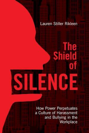 Shield of Silence: How Power Perpetuates a Culture of Harassment and Bullying in the Workplace