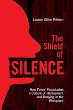 Shield of Silence: How Power Perpetuates a Culture of Harassment and Bullying in the Workplace