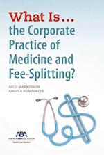 What Is...the Corporate Practice of Medicine and Fee-Splitting?