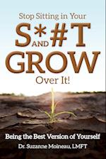 Stop Sitting in Your S*#T and GROW Over it!
