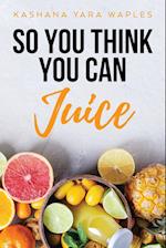 So You Think You Can Juice 