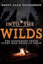 Into the Wilds: The Dangerous Truth Every Man Needs to Know 