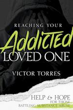 Reaching Your Addicted Loved One: Help and Hope for Those Battling Substance Abuse 