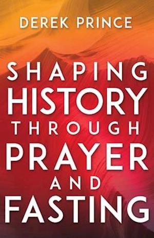 Shaping History Through Prayer and Fasting (Enlarged/Expanded)