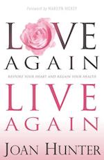 Love Again, Live Again: Restore Your Heart and Regain Your Health 