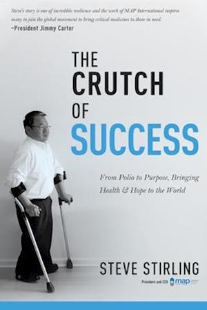 Crutch of Success: From Polio to Purpose, Bringing Health & Hope to the World