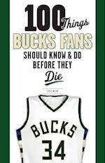 100 Things Bucks Fans Should Know & Do Before They Die