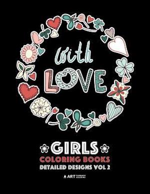 Girls Coloring Books: Detailed Designs Vol 2: Complex Coloring Pages For Older Girls & Teenagers; Zendoodle Flowers, Hearts, Swirls, Mandalas & Patter