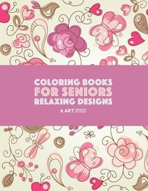 Coloring Books for Seniors: Relaxing Designs: Zendoodle Birds, Butterflies, Flowers, Hearts & Mandalas; Stress Relieving Patterns; Art Therapy & Medit