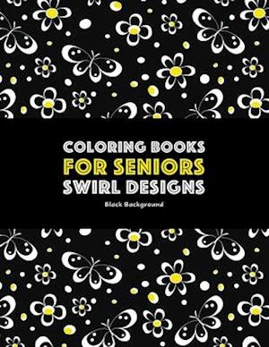 Coloring Books for Seniors: Swirl Designs: Butterflies, Flowers, Paisleys, Swirls & Geometric Patterns; Stress Relieving Coloring Pages; Art Therapy &