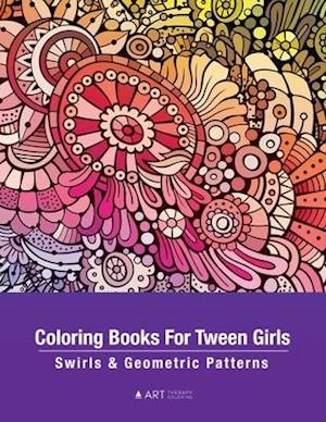 Coloring Books For Tween Girls: Swirls & Geometric Patterns: Colouring Pages For Relaxation & Stress Relief, Preteens, Ages 8-12 , Detailed Zendoodle