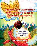 Charlie, the Caterpillar Who Couldn't Wait to Become a Butterfly