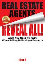 Real Estate Agents Reveal All! : What You Need To Know When Selling Or Buying A Property 