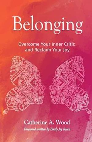 Belonging: Overcome Your Inner Critic and Reclaim Your Joy