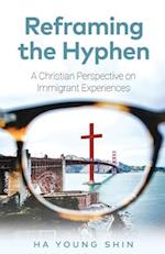 Reframing the Hyphen: A Christian Perspective on Immigrant Experiences 