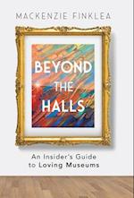 Beyond the Halls: An Insider's Guide to Loving Museums 