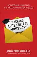 Hacking Elite College Admissions: 50 Surprising Insights on the College Application Process 