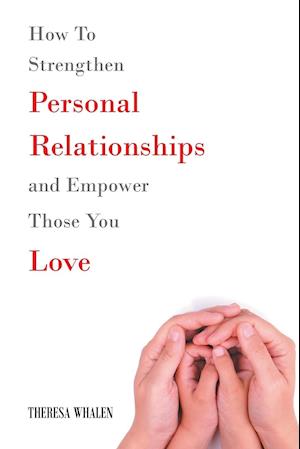 How to Strengthen Personal Relationships and Empower Those You Love