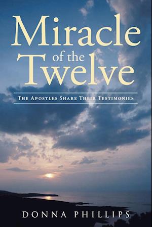 Miracle Of The Twelve  The Apostles Share Their Testimonies