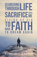 Searching Through Life~Sacrifice Unto Me~Giving Up Sin To Have Faith To Dream Again