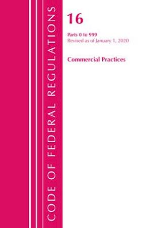 Code of Federal Regulations, Title 16 Commercial Practices 0-999, Revised as of January 1, 2020