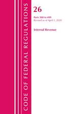 Code of Federal Regulations, Title 26 Internal Revenue 300-499, Revised as of April 1, 2020