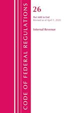 Code of Federal Regulations, Title 26 Internal Revenue 600-End, Revised as of April 1, 2020
